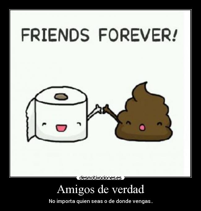 Amigos de verdad - No importa quien seas o de donde vengas..