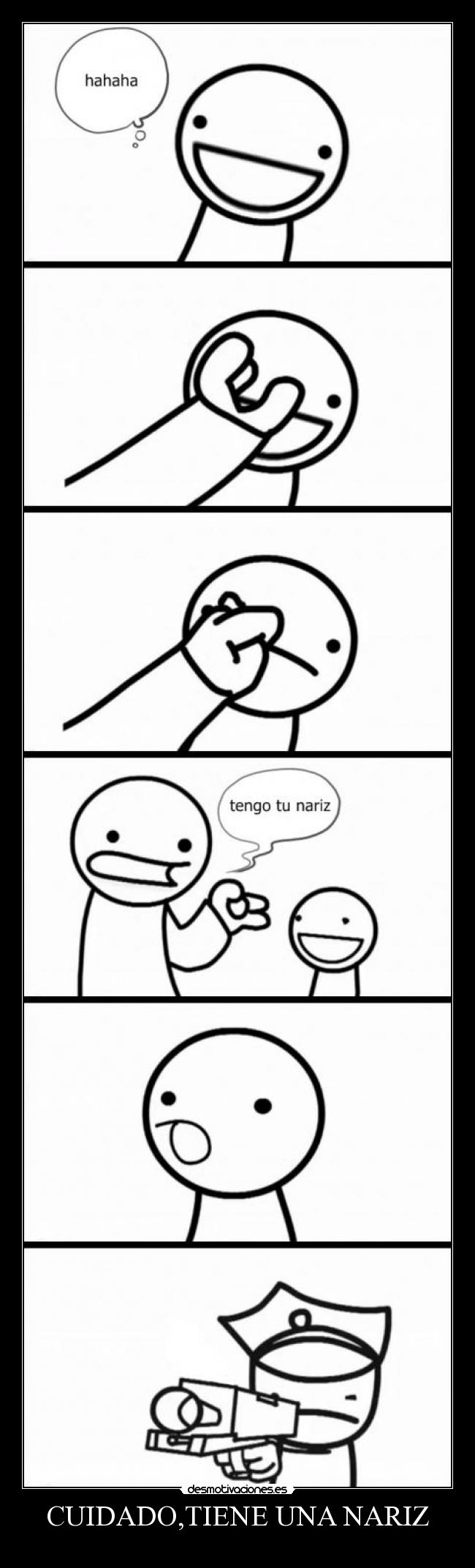 CUIDADO,TIENE UNA NARIZ -