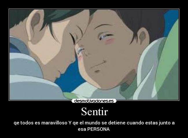 Sentir - qe todos es maravilloso Y qe el mundo se detiene cuando estas junto a
esa PERSONA ♥