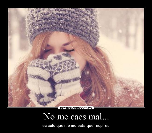 No me caes mal... -