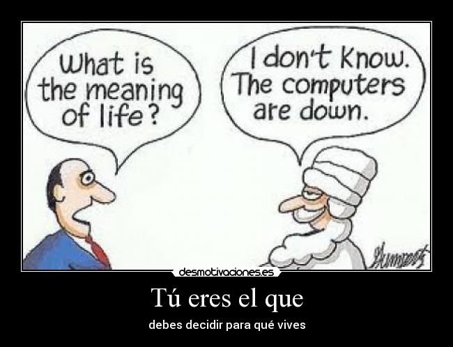Tú eres el que - debes decidir para qué vives