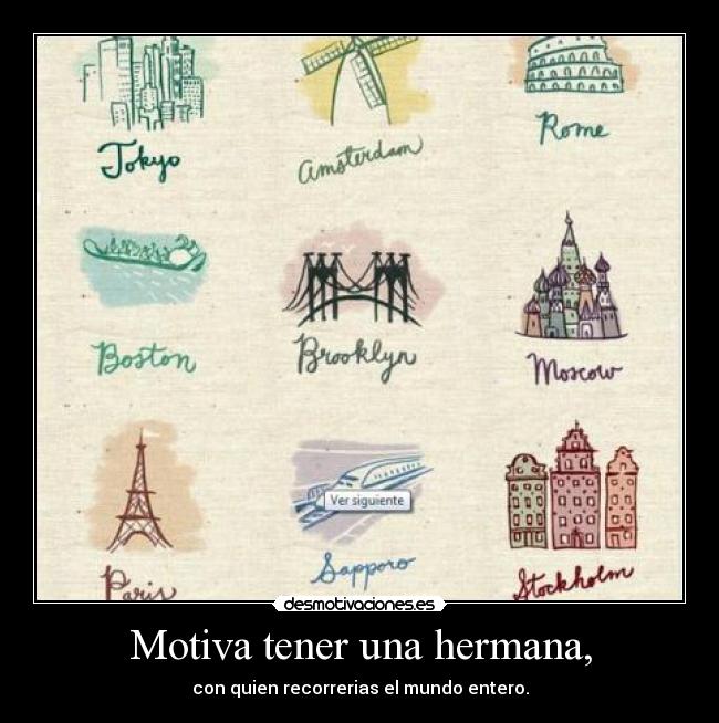 Motiva tener una hermana, - con quien recorrerias el mundo entero.