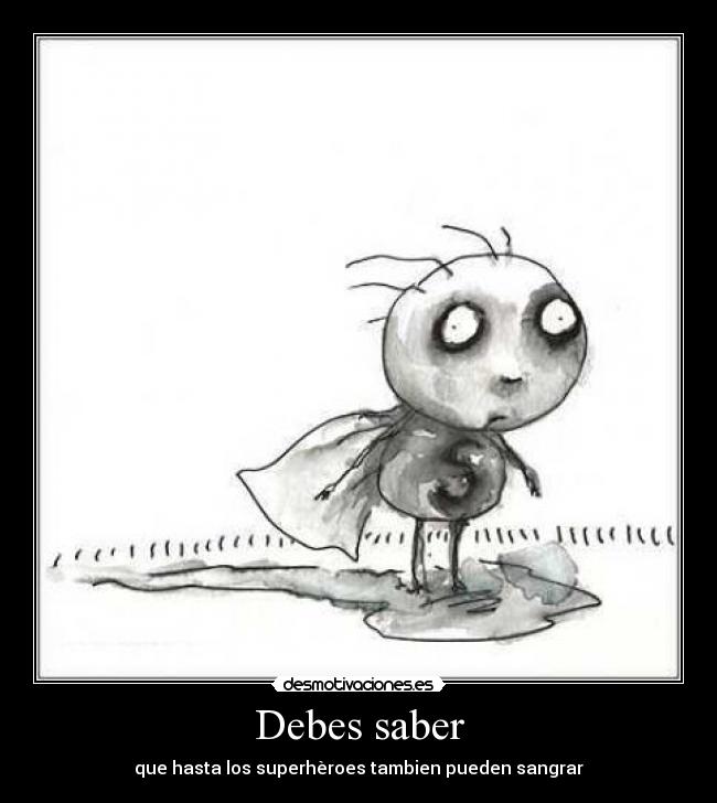 Debes saber - que hasta los superhèroes tambien pueden sangrar