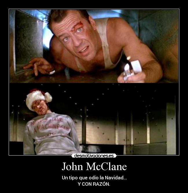 John McClane - Un tipo que odio la Navidad...
Y CON RAZÓN.