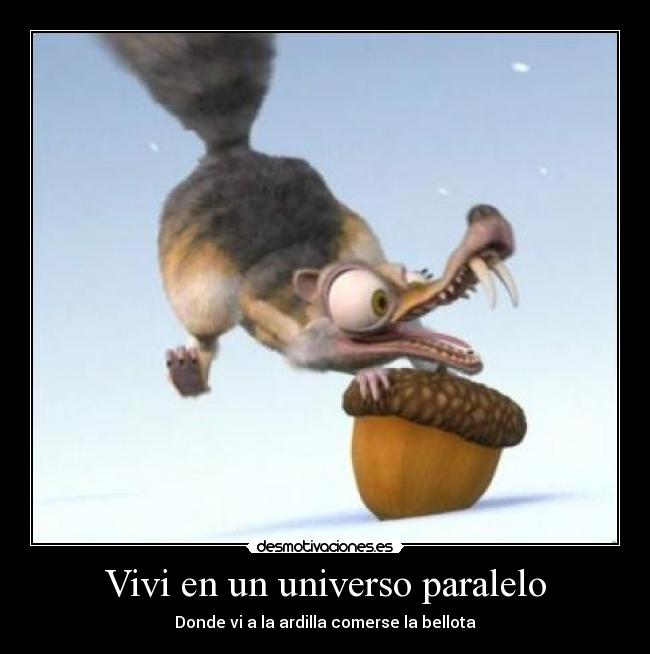 Vivi en un universo paralelo - Donde vi a la ardilla comerse la bellota