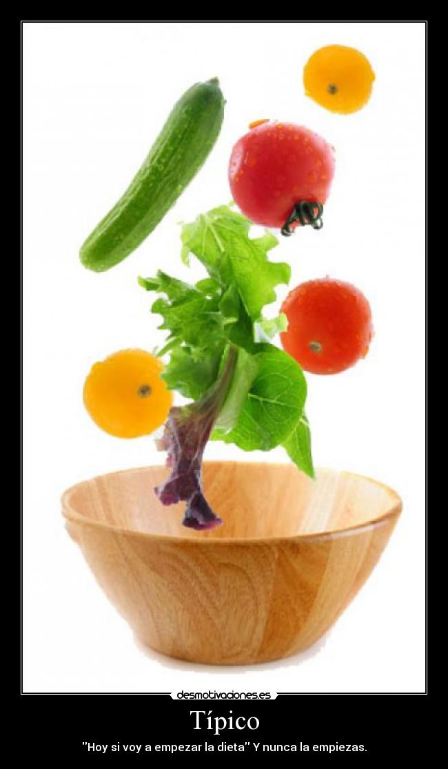 Típico - Hoy si voy a empezar la dieta Y nunca la empiezas.