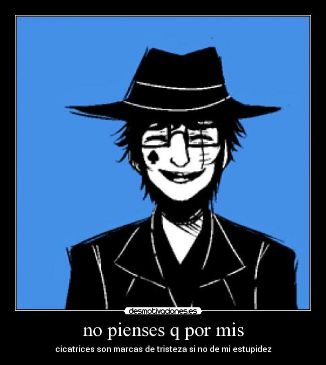 no pienses q por mis - cicatrices son marcas de tristeza si no de mi estupidez