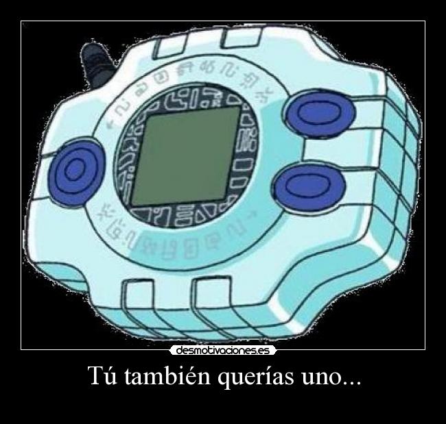 Tú también querías uno... -