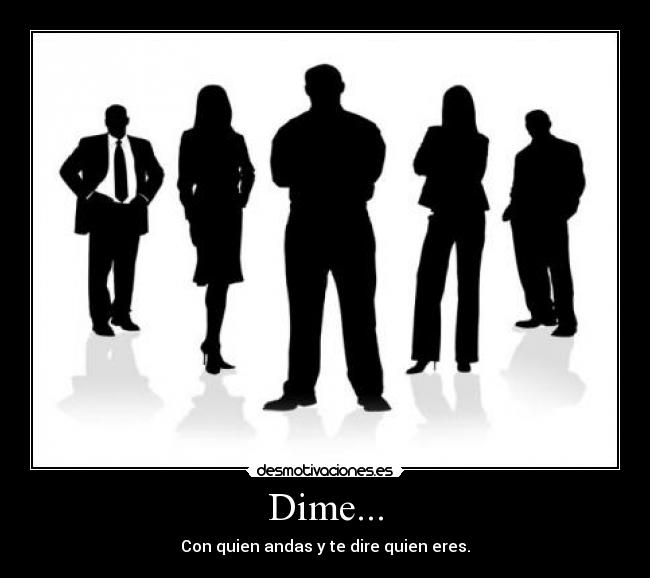 Dime... - Con quien andas y te dire quien eres.
