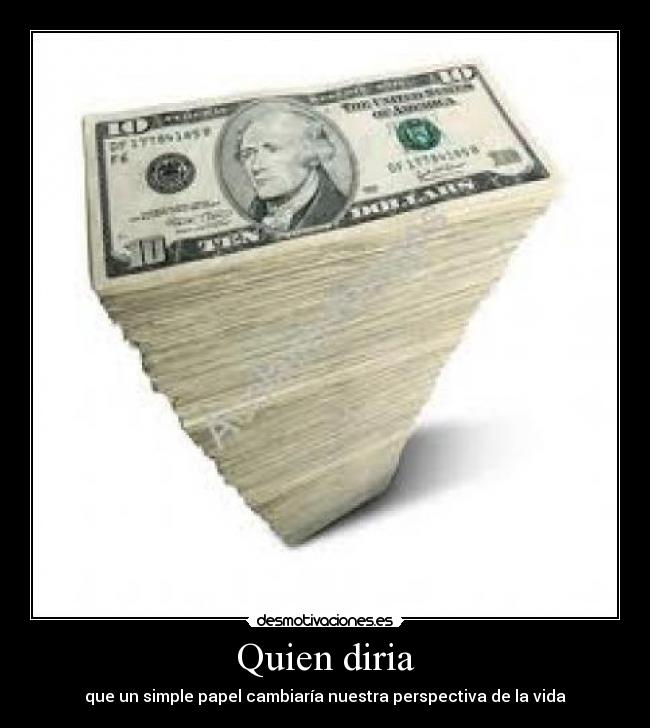 Quien diria - que un simple papel cambiaría nuestra perspectiva de la vida