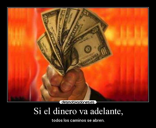 Si el dinero va adelante, - todos los caminos se abren.