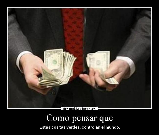 Como pensar que - Estas cositas verdes, controlan el mundo.