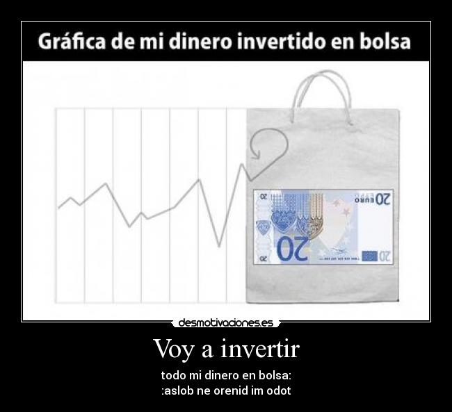 Voy a invertir - todo mi dinero en bolsa:
:aslob ne orenid im odot