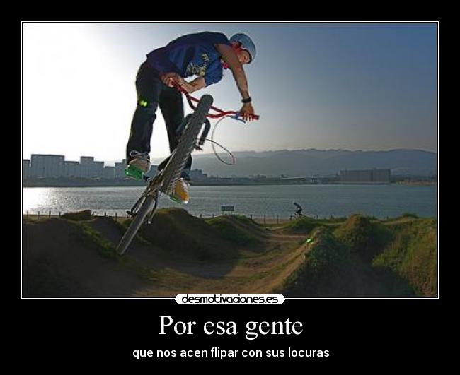 Por esa gente - que nos acen flipar con sus locuras