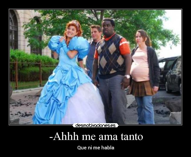 -Ahhh me ama tanto - Que ni me habla