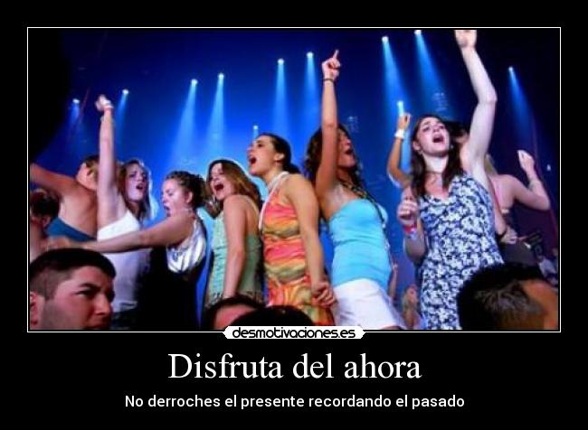 Disfruta del ahora - No derroches el presente recordando el pasado