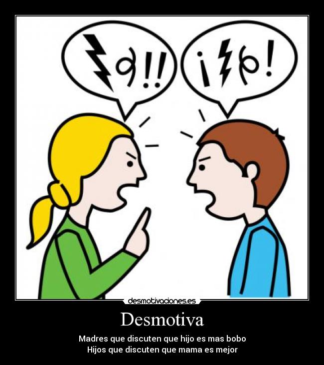 Desmotiva - Madres que discuten que hijo es mas bobo
Hijos que discuten que mama es mejor