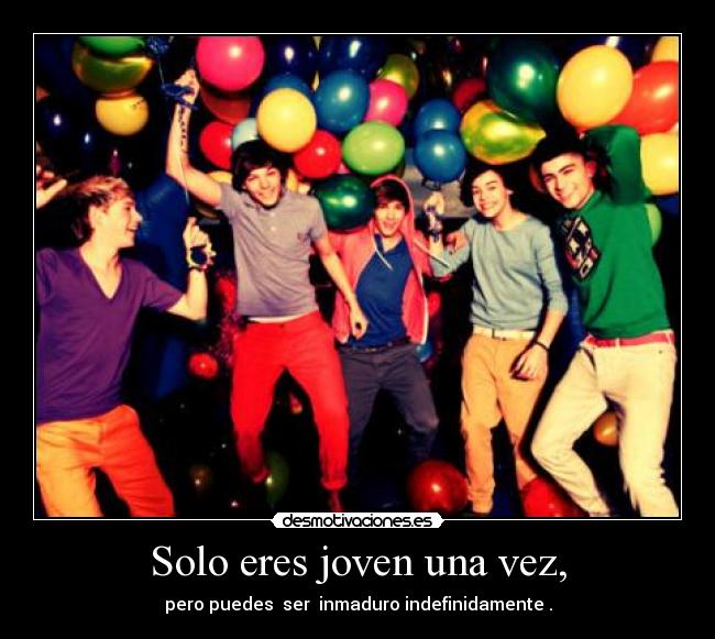 Solo eres joven una vez, - pero puedes ser inmaduro indefinidamente .