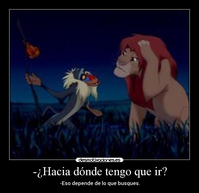 -¿Hacia dónde tengo que ir? - -Eso depende de lo que busques.