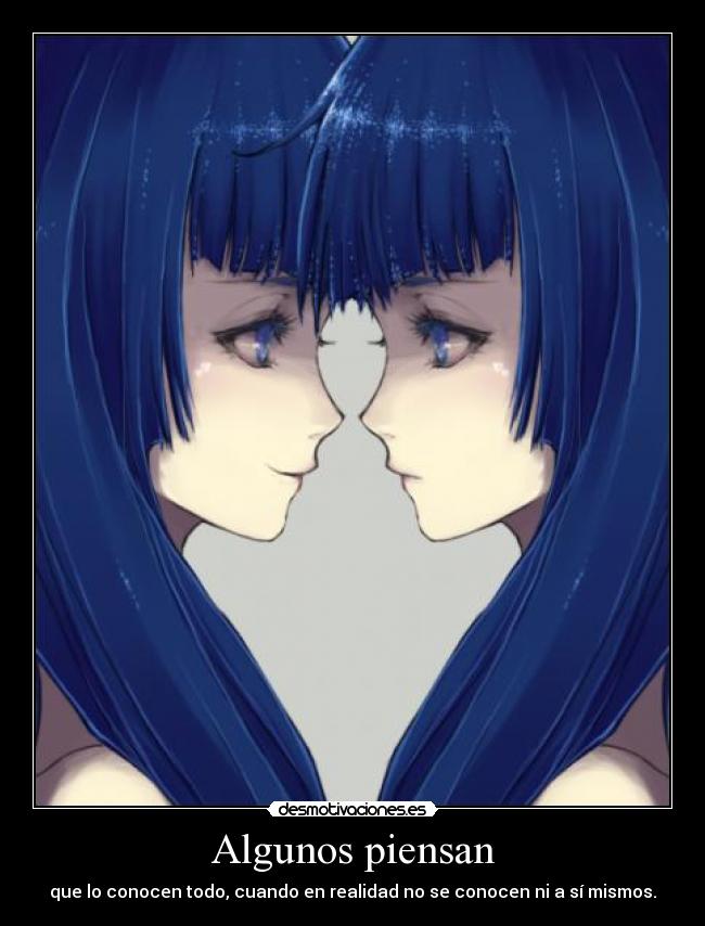Algunos piensan - que lo conocen todo, cuando en realidad no se conocen ni a sí mismos.