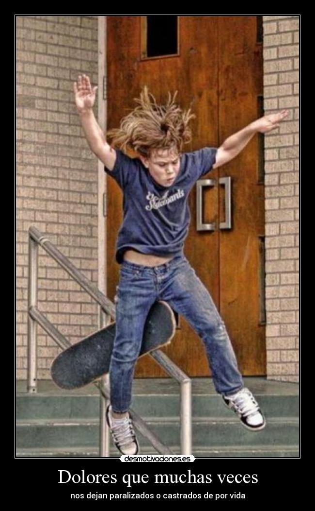 Dolores que muchas veces - nos dejan paralizados o castrados de por vida