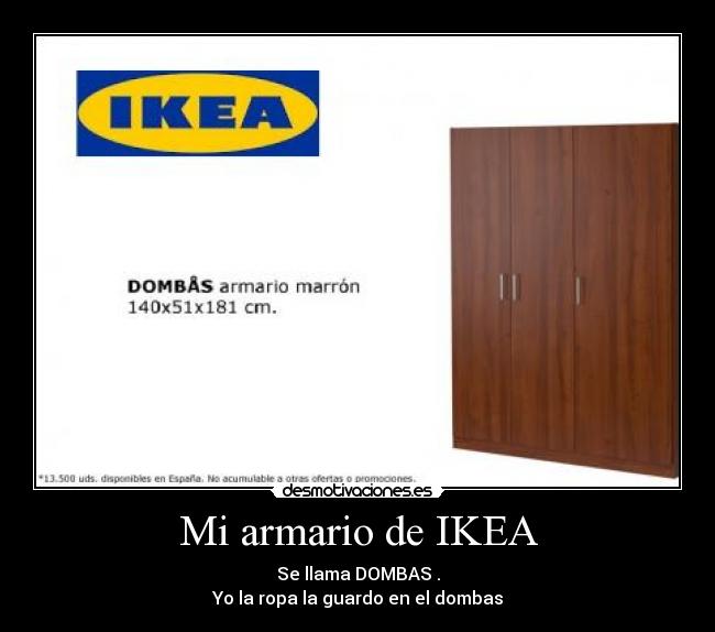 Mi armario de IKEA - Se llama DOMBAS .
Yo la ropa la guardo en el dombas