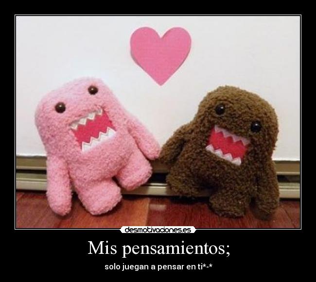 Mis pensamientos; -