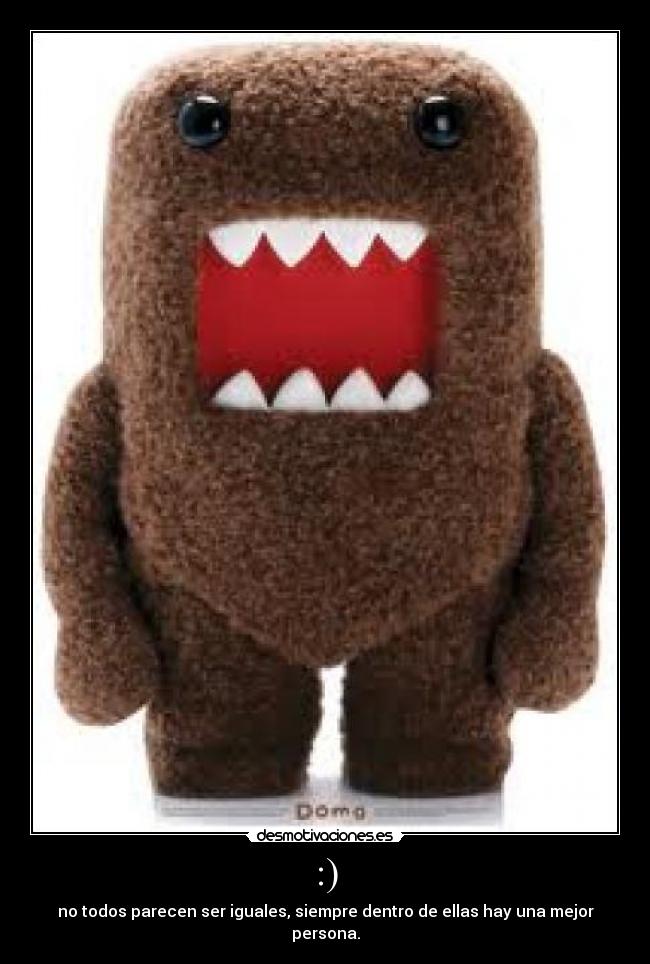 :) - no todos parecen ser iguales, siempre dentro de ellas hay una mejor persona.