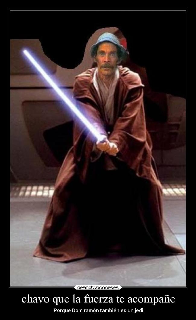 chavo que la fuerza te acompañe -
