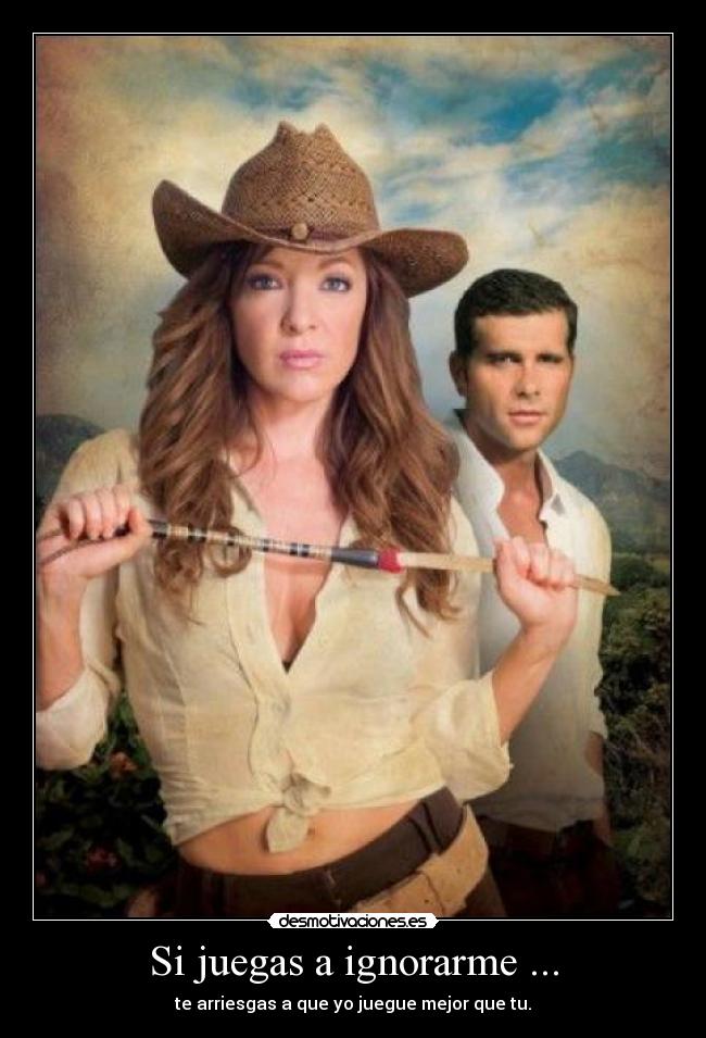 Si juegas a ignorarme ... -