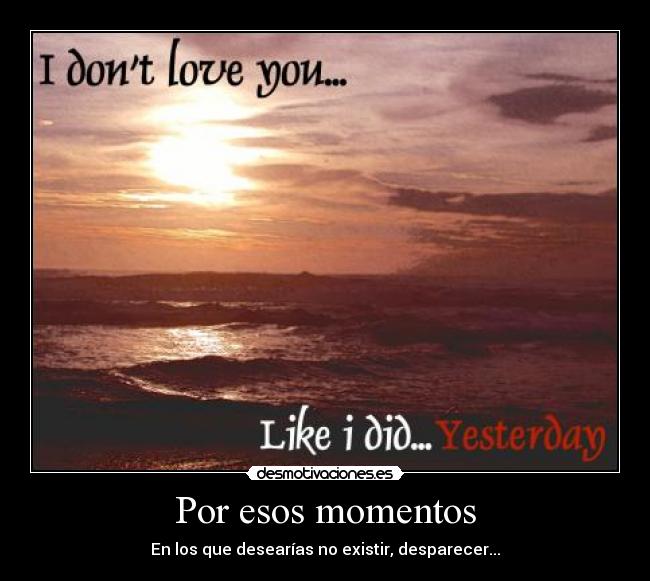 Por esos momentos - En los que desearías no existir, desparecer...