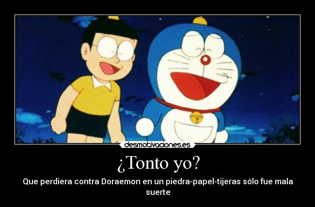 ¿Tonto yo? - Que perdiera contra Doraemon en un piedra-papel-tijeras sólo fue mala suerte