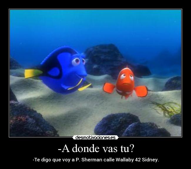 -A donde vas tu? - -Te digo que voy a P. Sherman calle Wallaby 42 Sidney.