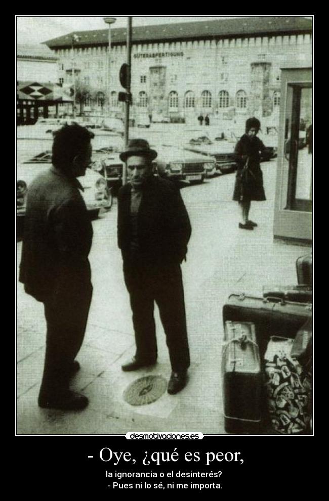 - Oye, ¿qué es peor, -