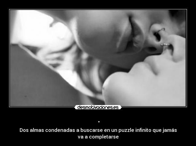. - Dos almas condenadas a buscarse en un puzzle infinito que jamás
va a completarse