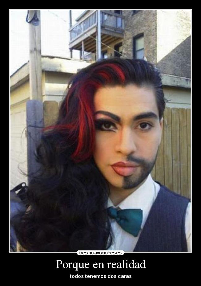 Porque en realidad - todos tenemos dos caras