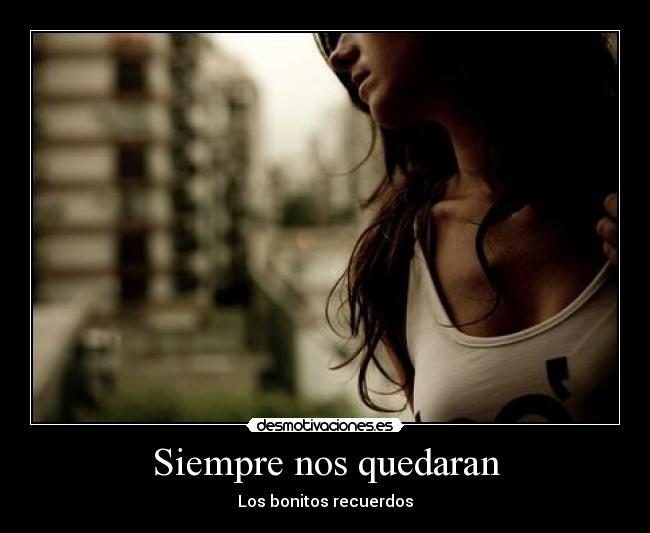 Siempre nos quedaran - Los bonitos recuerdos