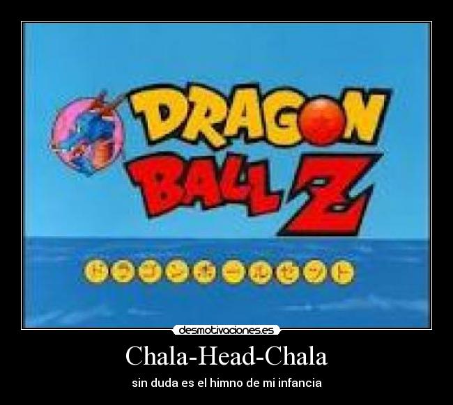 Chala-Head-Chala - sin duda es el himno de mi infancia