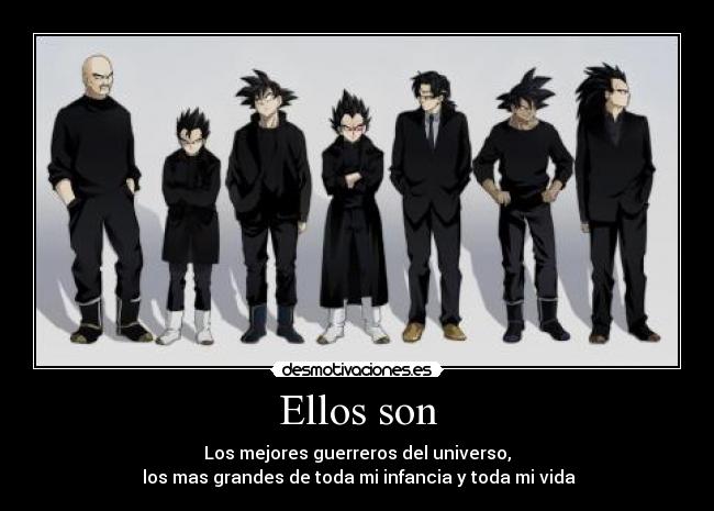 Ellos son - Los mejores guerreros del universo,
 los mas grandes de toda mi infancia y toda mi vida