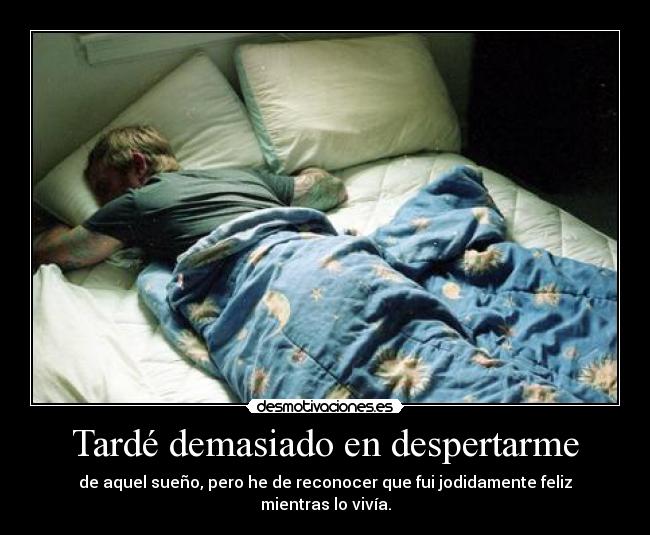 Tardé demasiado en despertarme -
