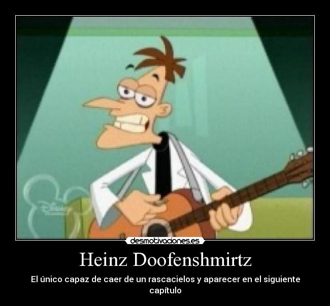 Heinz Doofenshmirtz - El único capaz de caer de un rascacielos y aparecer en el siguiente capítulo