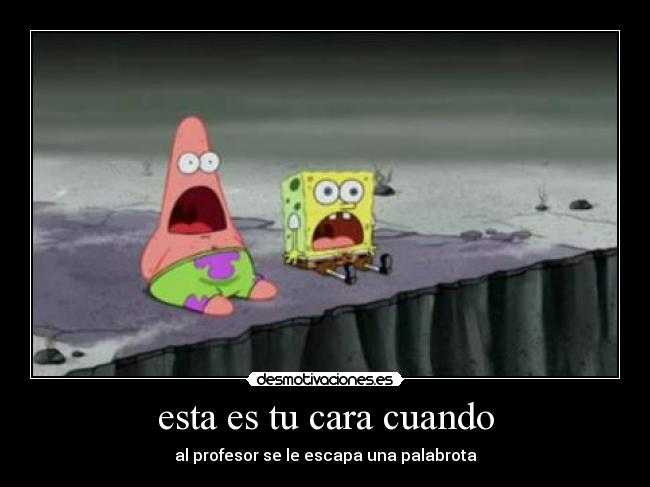 esta es tu cara cuando - al profesor se le escapa una palabrota