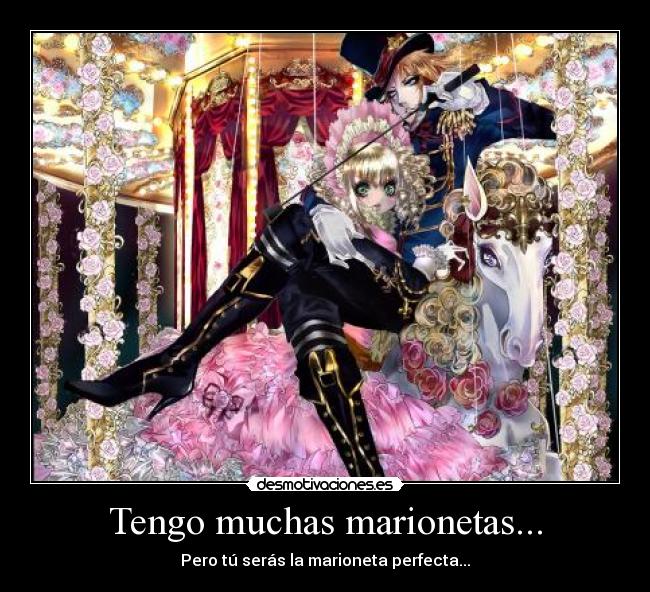 Tengo muchas marionetas... - Pero tú serás la marioneta perfecta...