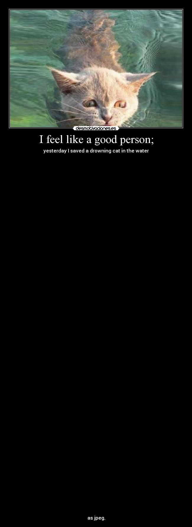 I feel like a good person; - 