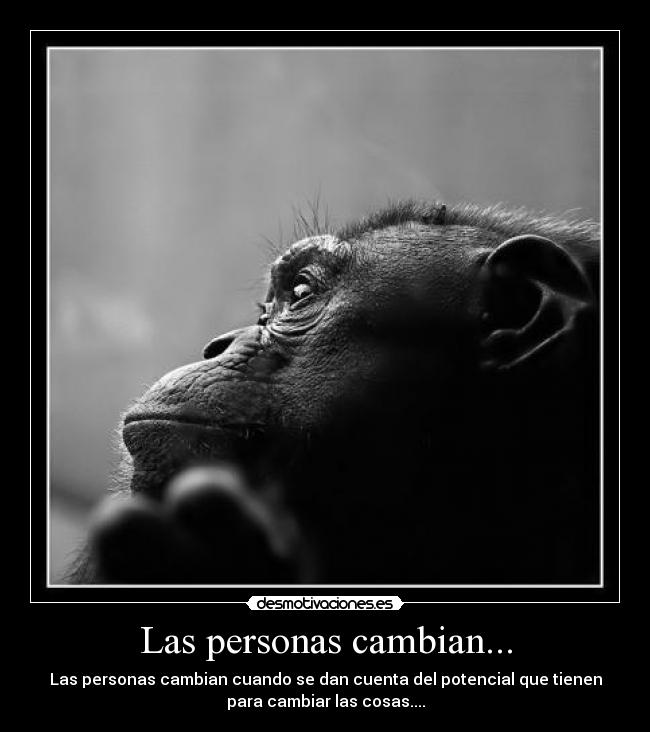 Las personas cambian... - Las personas cambian cuando se dan cuenta del potencial que tienen
para cambiar las cosas....