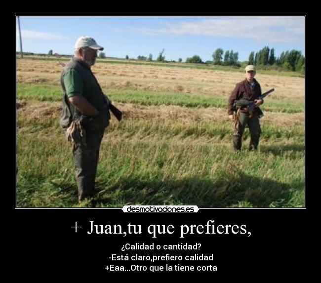 + Juan,tu que prefieres, - 