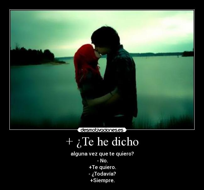 + ¿Te he dicho -