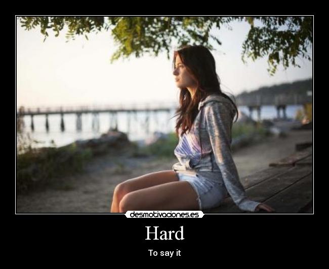 Hard - To say it