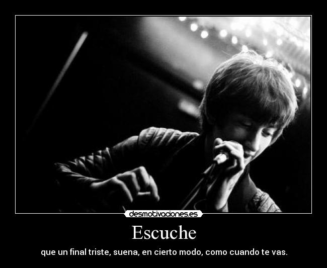 Escuche - que un final triste, suena, en cierto modo, como cuando te vas.