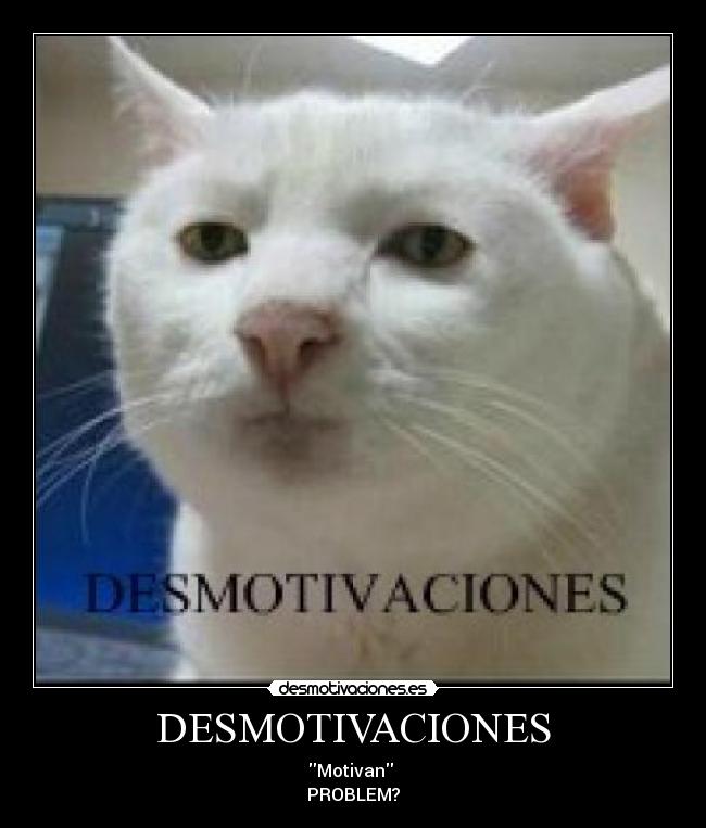 DESMOTIVACIONES - Motivan 
PROBLEM?
